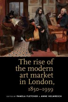 The Rise of the Modern Art Market in London : 1850-1939