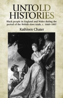 Untold Histories : Black People In England And Wales During The Period Of The British Slave Trade, c. 1660-1807