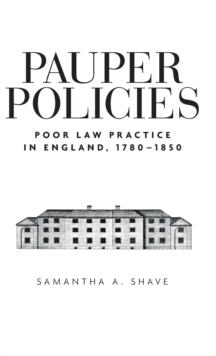 Pauper Policies : Poor Law Practice in England, 1780-1850