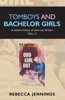 Tomboys and Bachelor Girls : A Lesbian History of Post-War Britain 1945-71