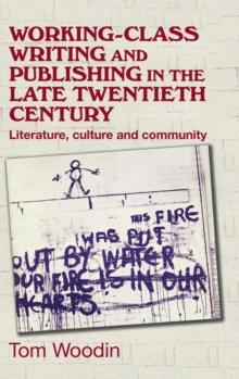 Working-Class Writing and Publishing in the Late Twentieth Century : Literature, Culture and Community