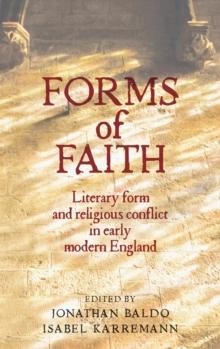 Forms of Faith : Literary Form and Religious Conflict in Early Modern England