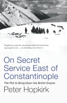 On Secret Service East of Constantinople : The Plot to Bring Down the British Empire