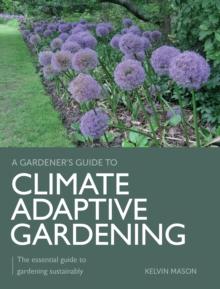 Climate Adaptive Gardening : The essential guide to gardening sustainably