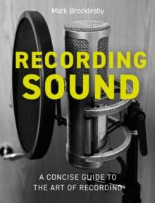 Recording Sound : A Concise Guide to the Art of Recording