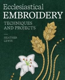 Ecclesiastical Embroidery : Techniques and Projects