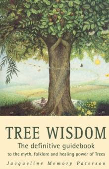 Tree Wisdom : The Definitive Guidebook to the Myth, Folklore and Healing Power of Trees