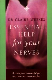 Essential Help for Your Nerves : Recover from Nervous Fatigue and Overcome Stress and Fear