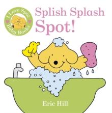 I Love Spot Baby Books: Splish Splash Spot!