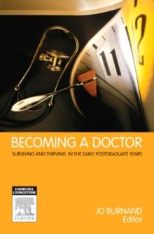 Becoming a Doctor : Surviving and Thriving in the Early Postgraduate Years