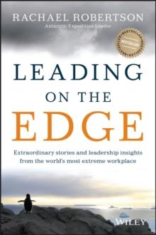 Leading on the Edge : Extraordinary Stories and Leadership Insights from The World's Most Extreme Workplace