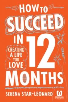 How to Succeed in 12 Months : Creating a Life You Love