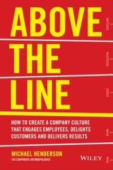 Above the Line : How to Create a Company Culture that Engages Employees, Delights Customers and Delivers Results