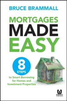 Mortgages Made Easy : 8 Steps to Smart Borrowing for Homes and Investment Properties