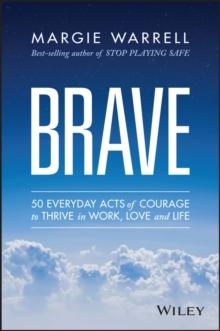 Brave : 50 Everyday Acts of Courage to Thrive in Work, Love and Life