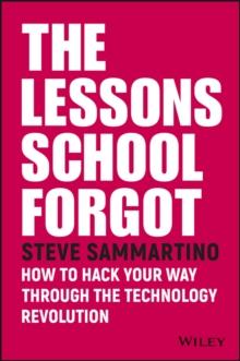 The Lessons School Forgot : How to Hack Your Way Through the Technology Revolution