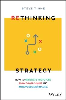 Rethinking Strategy : How to anticipate the future, slow down change, and improve decision making