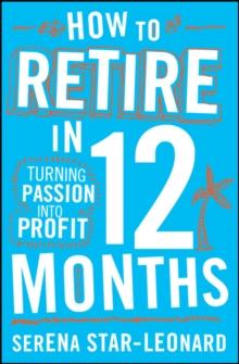 How to Retire in 12 Months : Turning Passion into Profit