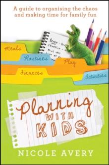 Planning with Kids : A Guide to Organising the Chaos to Make More Time for Parenting