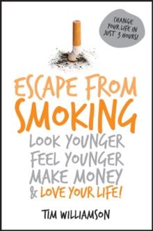 Escape from Smoking : Look Younger, Feel Younger, Make Money and Love Your Life!