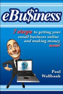 eBu$iness : 7 Steps to Get Your Small Business Online... and Making Money Now!