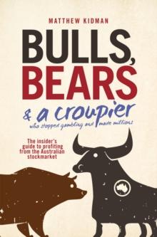 Bulls, Bears and a Croupier : The insider's guide to profi ting from the Australian stockmarket