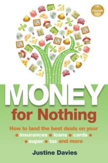 Money for Nothing : How to land the best deals on your insurances, loans, cards, er, tax and more