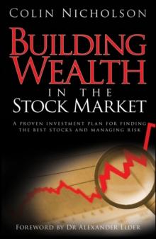 Building Wealth in the Stock Market : A Proven Investment Plan for Finding the Best Stocks and Managing Risk