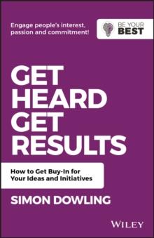 Get Heard, Get Results : How to Get Buy-In for Your Ideas and Initiatives