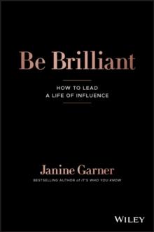 Be Brilliant : How to Lead a Life of Influence