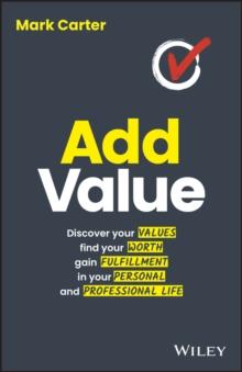 Add Value : Discover Your Values, Find Your Worth, Gain Fulfillment in Your Personal and Professional Life