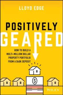 Positively Geared : How to Build a Multi-million Dollar Property Portfolio from a $40K Deposit