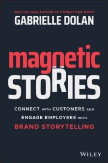 Magnetic Stories : Connect with Customers and Engage Employees with Brand Storytelling