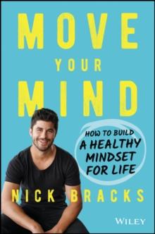 Move Your Mind : How to Build a Healthy Mindset for Life