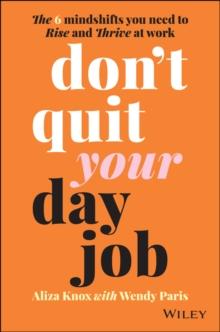 Don't Quit Your Day Job : The 6 Mindshifts You Need to Rise and Thrive at Work