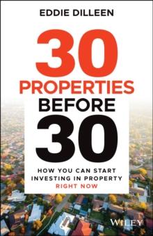 30 Properties Before 30 : How You Can Start Investing in Property Right Now