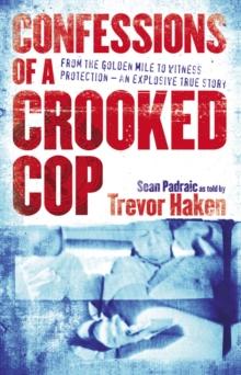 Confessions of a Crooked Cop : From the Golden Mile to Witness Protection - An Explosive True Story