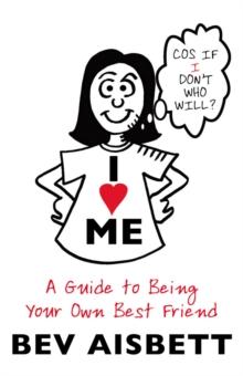 I Love Me : A Guide to Being Your Own Best Friend