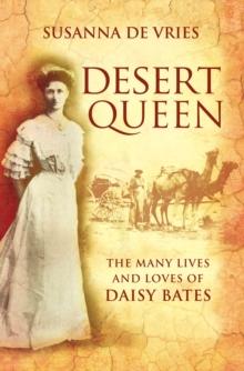 Desert Queen : The lives and loves of the shameless, reckless, undaunted Daisy Bates