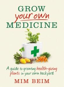 Grow Your Own Medicine : A guide to growing health-giving plants in your own backyard