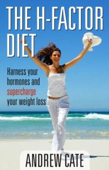 The H Factor Diet : Harness Your Hormones and Supercharge Your Weight Los s