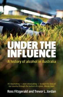 Under the Influence : A History of Alcohol in Australia