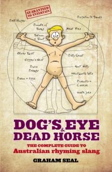 Dog's Eye and Dead Horse : The Complete Guide to Australian Rhyming Slang