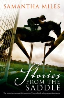 Stories From The Saddle : The trials and triumphs of Australia's greatest equestrian riders