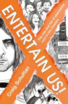 Entertain Us : The Rise and Fall of Alternative Rock in the Nineties