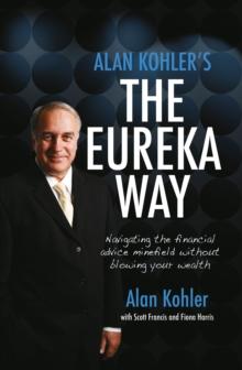 Alan Kohler's The Eureka Way : Navigating the Financial Advice Minefield Without Blowing Your Wealth