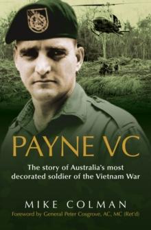 Payne Vc : The Story Of Australia's Most Decorated Soldier from the Vietn am War