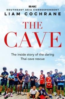 The Cave : The Inside Story of the Amazing Thai Cave Rescue