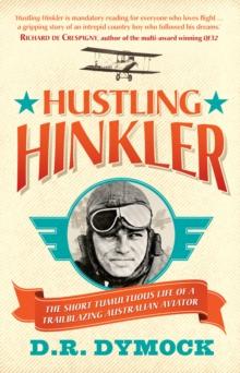 Hustling Hinkler : The short tumultuous life of a trailblazing aviator