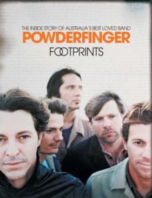 Powderfinger: Footprints : The inside story of Australia's best-loved band